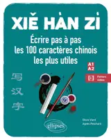 Xie hàn zi : écrire pas à pas les 100 caractères chinois les plus utiles : A1-A2, débutant-faux débutant