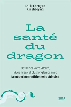 La santé du dragon : optimisez votre vitalité, vivez mieux et plus longtemps avec la médecine traditionnelle chinoise