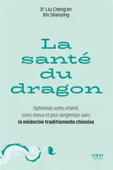 La santé du dragon : optimisez votre vitalité, vivez mieux et plus longtemps avec la médecine traditionnelle chinoise