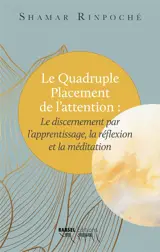 Le quadruple placement de l'attention : le discernement par l'apprentissage, la réflexion et la méditation : explications basées sur le Commentaire du discours à propos de la définition des sujets (Arthaviniscayasutratika)