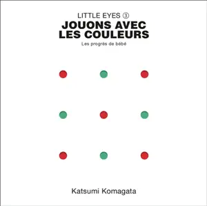 Little eyes. Vol. 3. Jouons avec les couleurs : les progrès de bébé