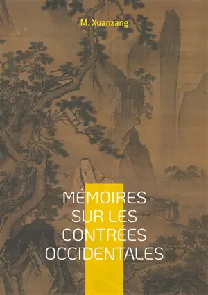 Mémoires sur les contrées occidentales : Un voyage fascinant à travers l'Asie médiévale, sur les traces d'un pèlerin bouddhiste à la découverte des contrées occidentales