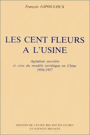 Les Cent fleurs à l'usine : agitation ouvrière et crise du modèle soviétique en Chine, 1956-1957