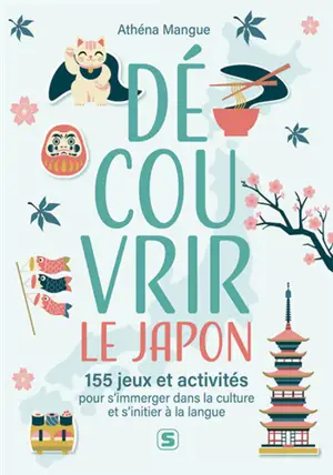 Découvrir le Japon : 155 jeux et activités pour s'immerger dans la culture et s'initier à la langue