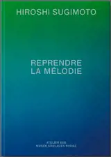 Hiroshi Sugimoto : reprendre la mélodie