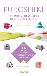 Furoshiki : l'art japonais d'envelopper les objets dans un tissu : avec 25 modèles et instructions pas à pas