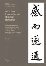 Initiation à la médecine chinoise classique - Résonances entre les énergies du ciel et de la terre, du corps et de l'esprit 