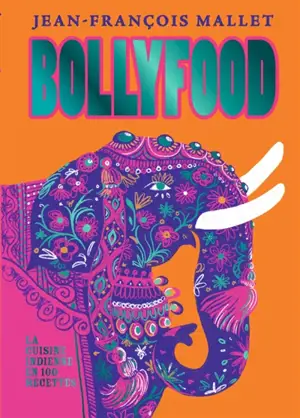 Bollyfood : la cuisine indienne en 100 recettes