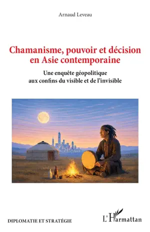 Chamanisme, pouvoir et décision en Asie contemporaine : une enquête géopolitique aux confins du visible et de l'invisible