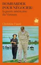 Bombarder pour négocier : la guerre américaine du Vietnam