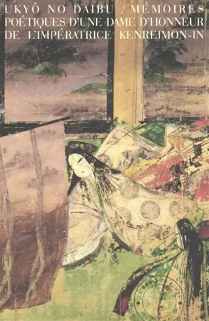 Mémoires poétiques d'Ukyô No Daibu, dame d'honneur de l'impératrice Kenreimon-in. Kenreimon-in Ukyô No Daibu shû