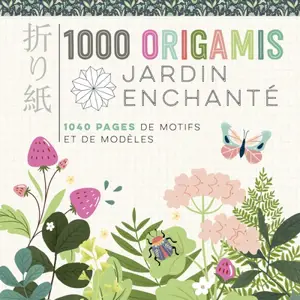 1.000 origamis : jardin enchanté : 1.040 pages de motifs et de modèles