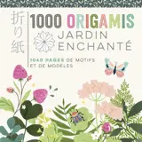 1.000 origamis : jardin enchanté : 1.040 pages de motifs et de modèles