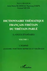 Dictionnaire thématique français-tibétain du tibétain parlé : langue standard. Vol. 1. L'homme, anatomie, fonctions motrices et viscérales