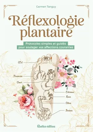 Réflexologie plantaire : protocoles simples et guidés pour soulager vos affections courantes