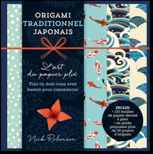 Origami traditionnel japonais : l'art du papier plié : tout ce dont vous avez besoin pour commencer