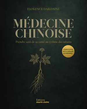 Médecine chinoise : prendre soin de sa santé au rythme des saisons : alimentation, phytothérapie, acupression...
