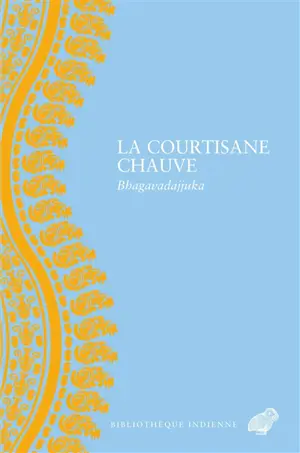 La courtisane chauve : bhagavadajjuka