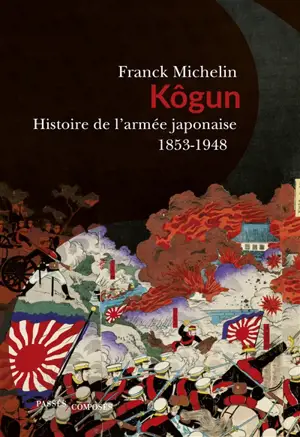 Kôgun : histoire de l'armée japonaise, 1853-1948