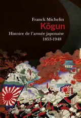 Kôgun : histoire de l'armée japonaise, 1853-1948