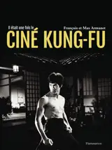 Il était une fois le ciné kung-fu