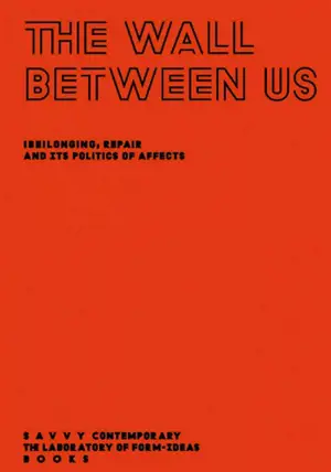 The Wall Between Us. (Be)Longing, Repair and its Politics of Affects.