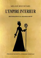 L'empire intérieur - Reconquérir sa souveraineté - Féminisme occidental & sagesse orientale