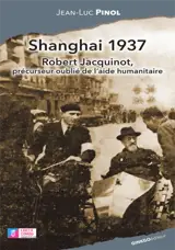 Shanghai 1937 : Robert Jacquinot, précurseur oublié de l'aide humanitaire