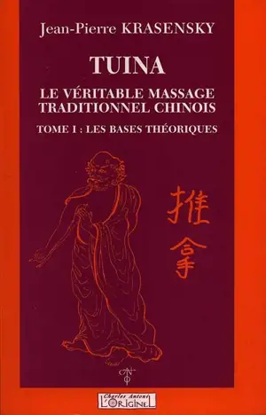 Tuina : le véritable massage traditionnel chinois. Vol. 1. Les bases théoriques