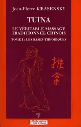 Tuina : le véritable massage traditionnel chinois. Vol. 1. Les bases théoriques