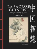 La sagesse chinoise : citations inspirantes sur la vie, l'amour et la famille