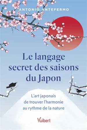 Le langage secret des saisons du Japon : l'art japonais de trouver l'harmonie au rythme de la nature