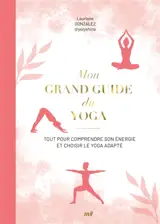 Mon grand guide du yoga : tout pour comprendre son énergie et choisir le yoga adapté