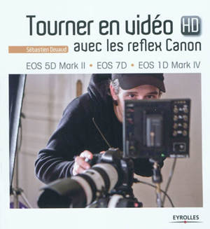 Tourner en vidéo HD avec les reflex Canon : EOS 5D Mark II, EOS 7D, EOS 1D Mark IV