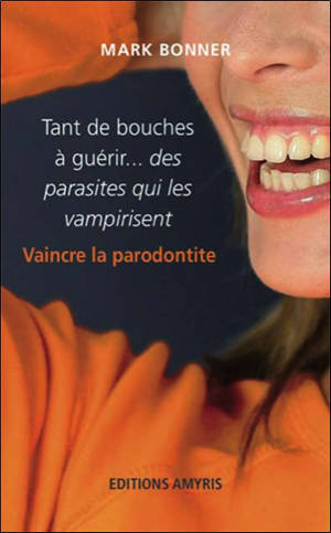 Tant de bouches à guérir... des parasites qui les vampirisent : vaincre la parodontite
