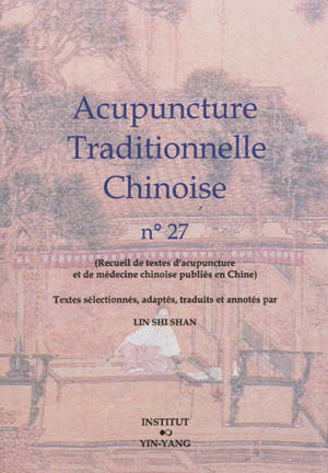 Acupuncture traditionnelle chinoise : recueil de textes d'acupuncture et de médecine chinoise publiés en Chine. Vol. 27