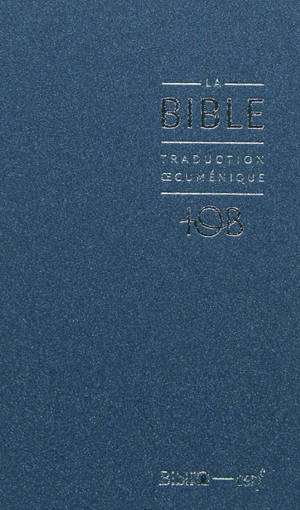 La Bible : traduction oecuménique, TOB : comprenant l'Ancien et le Nouveau Testament traduits sur les textes originaux avec introductions, notes essentielles, glossaire