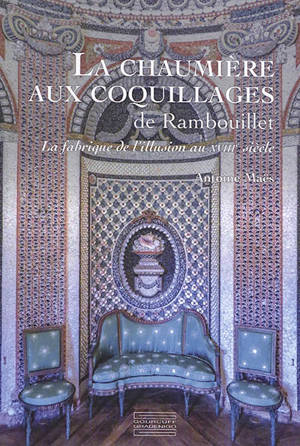 La chaumière aux coquillages de Rambouillet : la fabrique de l'illusion au XVIIIe siècle