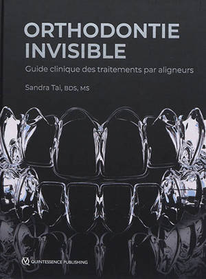 Orthodontie invisible : guide clinique des traitements par aligneurs