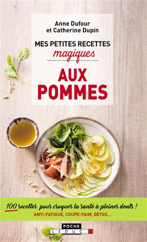 Mes petites recettes magiques aux pommes : 100 recettes pour croquer la santé à pleines dents ! : anti-fatigue, coupe-faim, détox...
