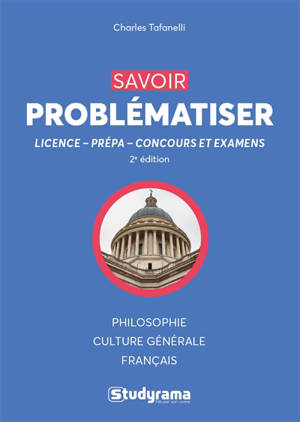 Savoir problématiser : licence, prépa, concours et examens : philosophie, culture générale, français