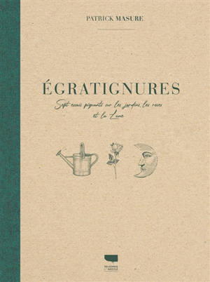 Egratignures : sept essais piquants sur les jardins, les roses et la Lune