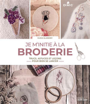 Je m'initie à la broderie : trucs, astuces et leçons : pour bien se lancer