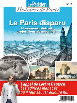 Parisien (Le), hors série : histoires de Paris, n° 15. Le Paris disparu : monuments détruits, projets fous abandonnés...
