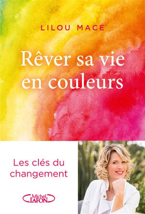 Rêver sa vie en couleurs : les clés du changement