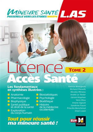 Licence accès santé (LAS). Volume 2, Anatomie, pharmacologie, biophysique, santé publique et droit de la santé, exploration du corps humain, biostatistiques, psychologie, bioéthique, histoire de la médecine occidentale : les fondamentaux en synthèses