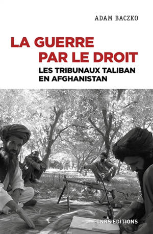 La guerre par le droit : les tribunaux taliban en Afghanistan