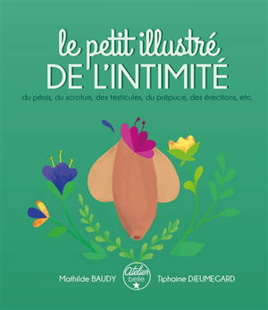 Le petit illustré de l'intimité : du pénis, du scrotum, des testicules, du prépuce, des érections, etc.