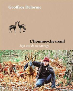 L'homme-chevreuil : sept ans de vie sauvage : version illustrée