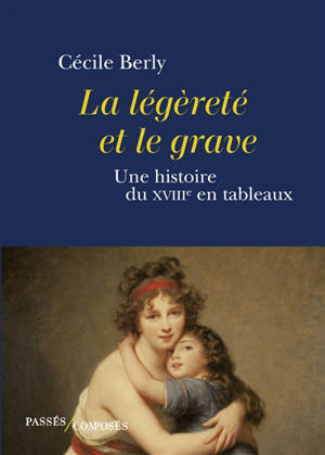 La légèreté et le grave : une histoire du XVIIIe siècle en tableaux